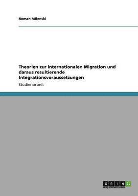 Theorien zur internationalen Migration und daraus resultierende Integrationsvoraussetzungen 1