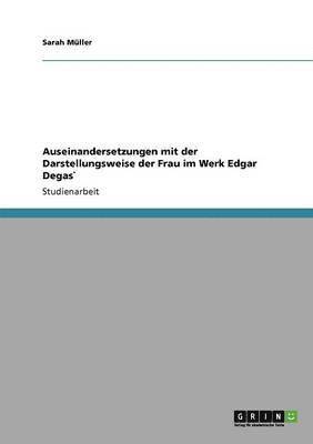 bokomslag Auseinandersetzungen mit der Darstellungsweise der Frau im Werk Edgar Degas`