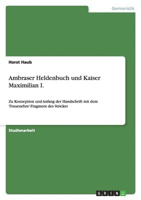 Horst Haub - Ambraser Heldenbuch und Kaiser Maximilian I., Häftad