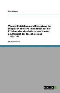 bokomslag Von der Entstehung und Bedeutung der religiösen Toleranz im Hinblick auf die Effizienz des absolutistischen Staates am Beispiel des Josephinismus 1765-1790