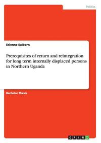 bokomslag Prerequisites of Return and Reintegration for Long Term Internally Displaced Persons in Northern Uganda