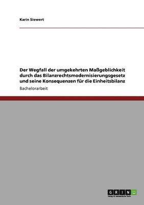 bokomslag Der Wegfall der umgekehrten Mageblichkeit durch das Bilanzrechtsmodernisierungsgesetz und seine Konsequenzen fr die Einheitsbilanz