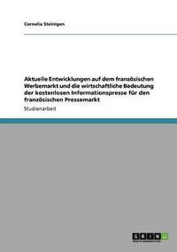 bokomslag Aktuelle Entwicklungen Auf Dem Franzosischen Werbemarkt Und Die Wirtschaftliche Bedeutung Der Kostenlosen Informationspresse Fur Den Franzosischen Pressemarkt