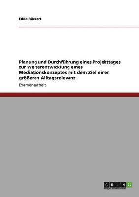 bokomslag Planung und Durchfhrung eines Projekttages zur Weiterentwicklung eines Mediationskonzeptes mit dem Ziel einer greren Alltagsrelevanz