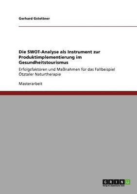 Gerhard Gstettner - SWOT-Analyse als Instrument zur Produktimplementierung im Gesundheitstourismus, Häftad