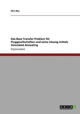 Das Base Transfer Problem fur Fluggesellschaften und seine Loesung mittels Simulated Annealing 1