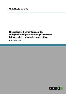 bokomslag Theoretische Betrachtungen Der Phosphatverfugbarkeit Aus Gewonnenen Dungeaschen Naturbelassener Holzer