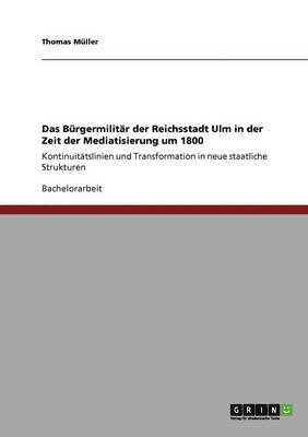 bokomslag Das Bürgermilitär der Reichsstadt Ulm in der Zeit der Mediatisierung um 1800