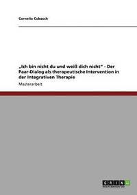 bokomslag Ich Bin Nicht Du Und Wei Dich Nicht - Der Paar-Dialog ALS Therapeutische Intervention in Der Integrativen Therapie