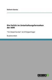 bokomslag Die Politik im Unterhaltungsfernsehen der DDR