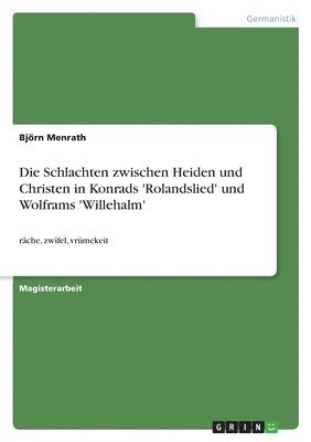 Die Schlachten zwischen Heiden und Christen in Konrads 'Rolandslied' und Wolframs 'Willehalm' 1