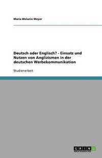 bokomslag Deutsch oder Englisch? - Einsatz und Nutzen von Anglizismen in der deutschen Werbekommunikation