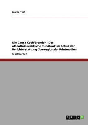 Die Causa Koch/Brender - Der öffentlich-rechtliche Rundfunk im Fokus der Berichterstattung überregionaler Printmedien