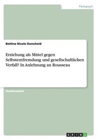 bokomslag Erziehung ALS Mittel Gegen Selbstentfremdung Und Gesellschaftlichen Verfall? in Anlehnung an Rousseau