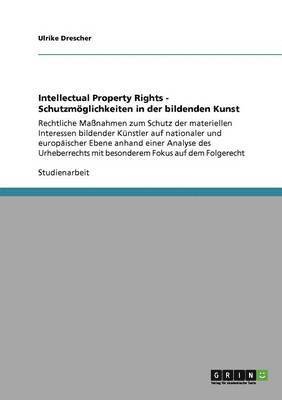 Intellectual Property Rights - Schutzmoglichkeiten in Der Bildenden Kunst 1