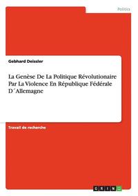 bokomslag La Genese de la Politique Revolutionaire Par La Violence En Republique Federale Dallemagne