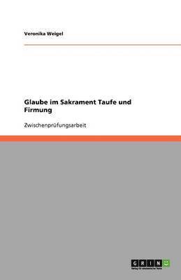 Veronika Weigel - Glaube im Sakrament Taufe und Firmung, Häftad