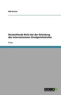 bokomslag Deutschlands Rolle bei der Gründung des Internationalen Strafgerichtshofes