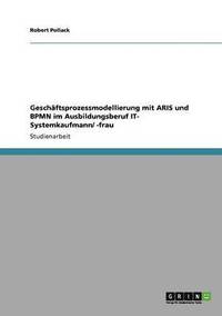 bokomslag Geschaftsprozessmodellierung Mit Aris Und Bpmn Im Ausbildungsberuf It- Systemkaufmann/ -Frau