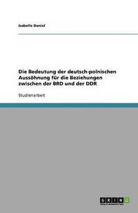 bokomslag Die Bedeutung der deutsch-polnischen Aussoehnung fur die Beziehungen zwischen der BRD und der DDR