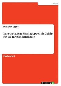 bokomslag Innerparteiliche Machtgruppen als Gefahr für die Parteiendemokratie