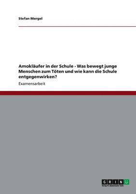 Stefan Mergel - Amokläufer in der Schule - Was bewegt junge Menschen zum Töten und wie kann die Schule entgegenwirken?, Häftad