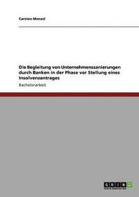 bokomslag Die Begleitung von Unternehmenssanierungen durch Banken in der Phase vor Stellung eines Insolvenzantrages