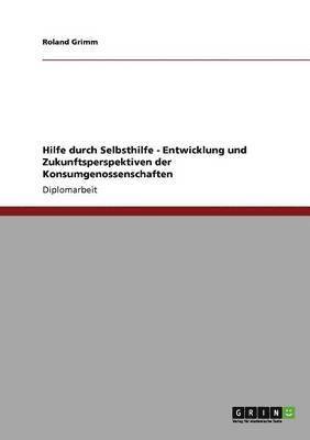 bokomslag Hilfe Durch Selbsthilfe - Entwicklung Und Zukunftsperspektiven Der Konsumgenossenschaften