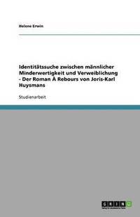 bokomslag Identitätssuche zwischen männlicher Minderwertigkeit und Verweiblichung -  Der Roman À Rebours von Joris-Karl Huysmans