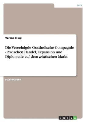 bokomslag Die Vereeinigde Oostindische Compagnie -  Zwischen Handel, Expansion und Diplomatie auf dem asiatischen Markt