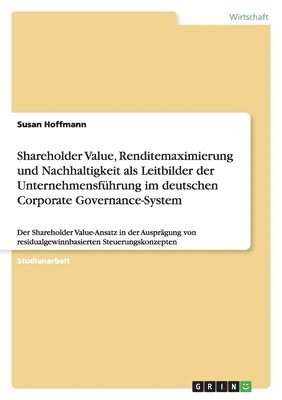 Susan Hoffmann - Shareholder Value, Renditemaximierung und Nachhaltigkeit als Leitbilder der Unternehmensführung im deutschen Corporate Governance-System, Häftad