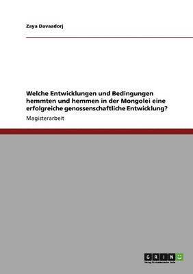 bokomslag Welche Entwicklungen und Bedingungen hemmten und hemmen in der Mongolei eine erfolgreiche genossenschaftliche Entwicklung?