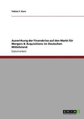 Tobias F Kern - Auswirkung der Finanzkrise auf den Markt für Mergers & Acquisitions im Deutschen Mittelstand, Häftad