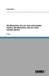 bokomslag Die Menschen, Die Wir Sein Und Werden Wollen, Die Menschen, Die Wir Nicht Werden Durfen