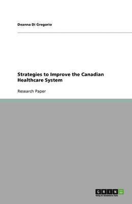 Deanna Di Gregorio - Strategies to Improve the Canadian Healthcare System, Häftad