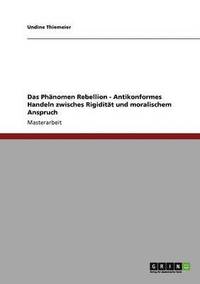 bokomslag Das Phanomen Rebellion - Antikonformes Handeln Zwisches Rigiditat Und Moralischem Anspruch