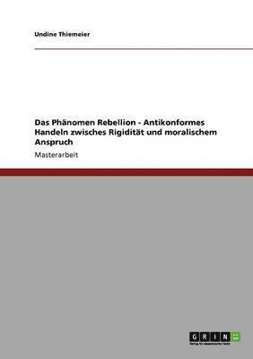 Das Phanomen Rebellion - Antikonformes Handeln Zwisches Rigiditat Und Moralischem Anspruch 1