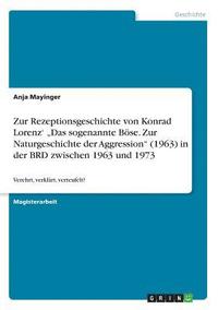 bokomslag Zur Rezeptionsgeschichte Von Konrad Lorenz' 'Das Sogenannte Bose. Zur Naturgeschichte Der Aggression (1963) in Der Brd Zwischen 1963 Und 1973
