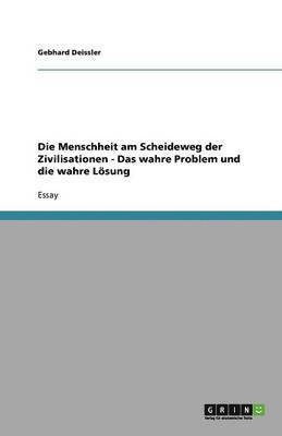 Die Menschheit Am Scheideweg Der Zivilisationen - Das Wahre Problem Und Die Wahre L Sung 1