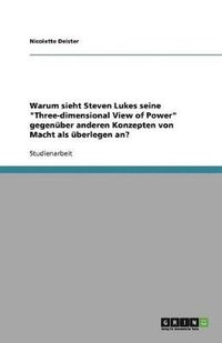 bokomslag Warum sieht Steven Lukes seine "Three-dimensional View of Power" gegenüber anderen Konzepten von Macht als überlegen an?