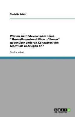 bokomslag Warum sieht Steven Lukes seine &quot;Three-dimensional View of Power&quot; gegenber anderen Konzepten von Macht als berlegen an?