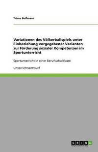 bokomslag Variationen des Voelkerballspiels unter Einbeziehung vorgegebener Varianten zur Foerderung sozialer Kompetenzen im Sportunterricht