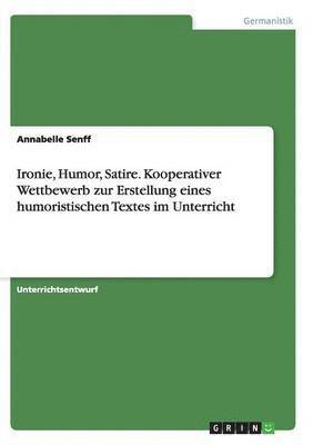 bokomslag Ironie, Humor, Satire. Kooperativer Wettbewerb Zur Erstellung Eines Humoristischen Textes Im Unterricht