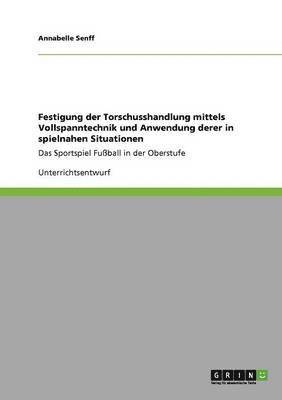 Festigung Der Torschusshandlung Mittels Vollspanntechnik Und Anwendung Derer in Spielnahen Situationen 1