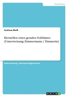 bokomslag Herstellen Eines Geraden Eckblattes (Unterweisung Zimmermann / Zimmerin)