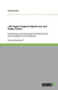 bokomslag Wir legen Tangram-Figuren aus und finden Tricks. Das Auslegen von Umrissfiguren im Unterricht