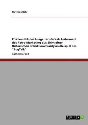 bokomslag Problematik des Imagetransfers als Instrument des Retro-Marketing aus Sicht einer Historischen Brand Community am Beispiel des "BugTalk"