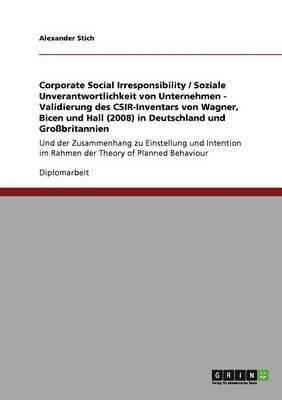 Alexander Stich - Corporate Social Irresponsibility / Soziale Unverantwortlichkeit von Unternehmen - Validierung des CSIR-Inventars von Wagner, Bicen und Hall (2008) in Deutschland und Großbritannien, Häftad