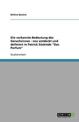 bokomslag Die Verkannte Bedeutung Des Geruchsinnes - Neu Entdeckt Und Definiert in Patrick Suskinds 'Das Parfum'