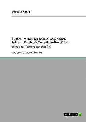 bokomslag Kupfer - Metall der Antike, Gegenwart, Zukunft, Fonds für Technik, Kultur, Kunst